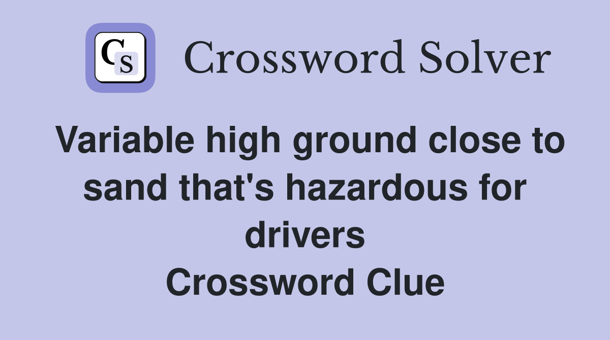 Variable high ground close to sand that's hazardous for drivers